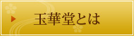 玉華堂とは