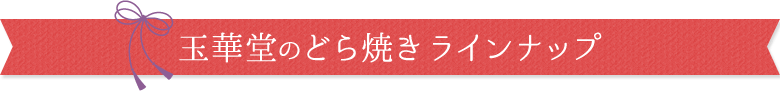 玉華堂のどら焼きラインナップ