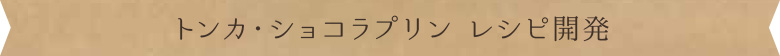 トンカ・ショコラプリン レシピ開発
